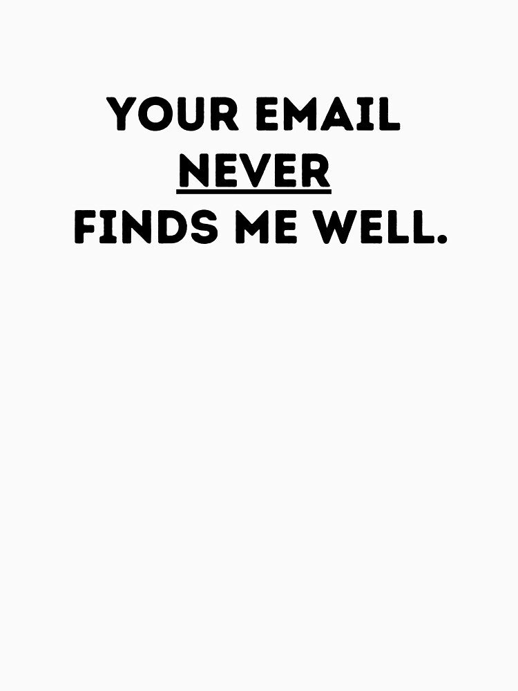Your Email Never Finds Me Well by CorpJungleGym