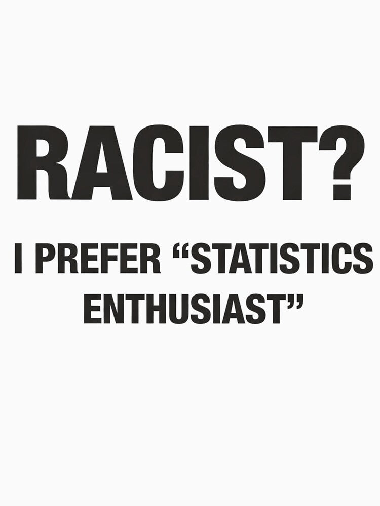 Racist? I Prefer Statistics Enthusiast – Dark Humor Meme by AMICO77