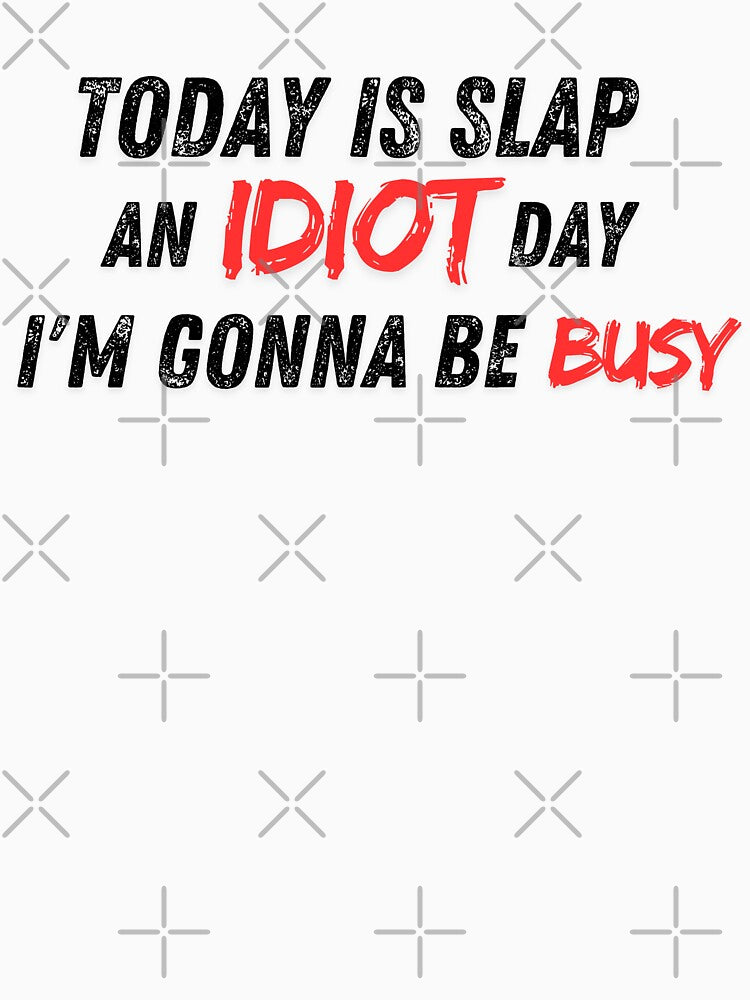 Today is slap an idiot day I'm going be busy by Merch-Kitsune