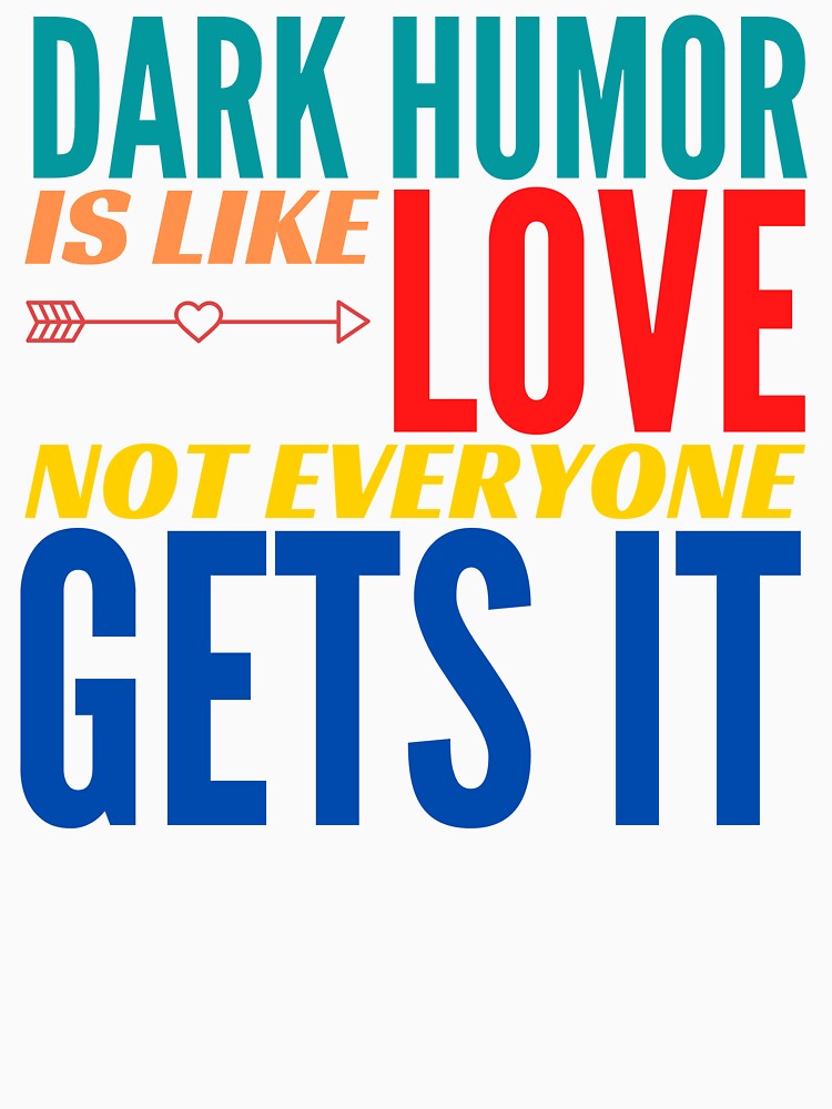 Dark Humor is like Love. Not Everyone Gets It. by BadassDude
