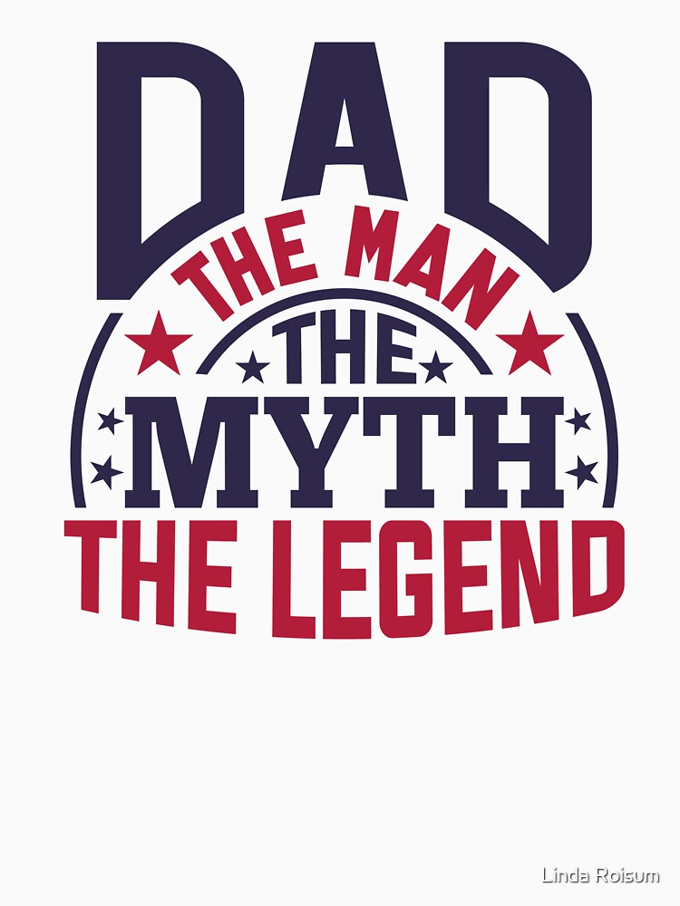 Dad The Man The Myth The Legend by Linda Roisum