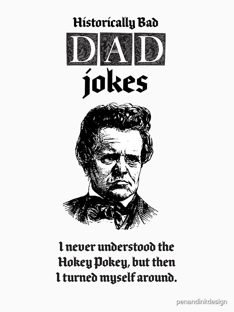 Bad Dad Jokes have been historically bad, I never understood the Hokey Pokey but then I turned myself around by penandinkdesign