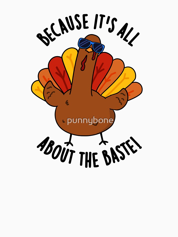 Because It's All About The Baste Funny Turkey Pun by punnybone