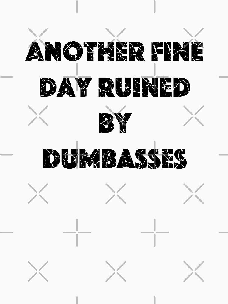 Another Fine Day Ruined by Dumbasses (with Black Lettering) by VelvetRoom