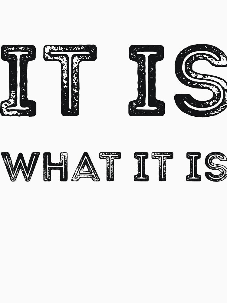 It is what it is sarcastic quote by RedYolk