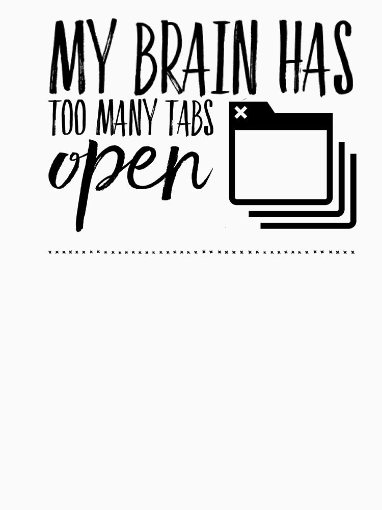 My brain has too many tabs open funny quote and sayings by ashdenent