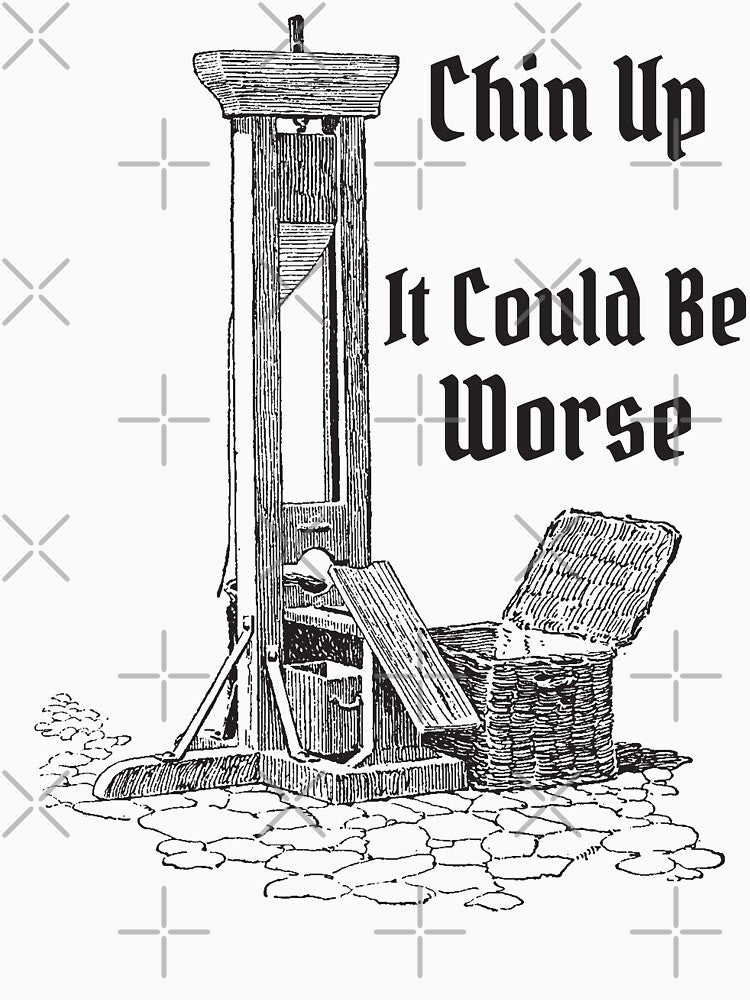 Chin Up It Could Be Worse Guillotine by Rockstorr