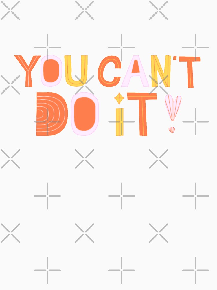 You Can't Do It! Unmotivational Quote by SillyFun