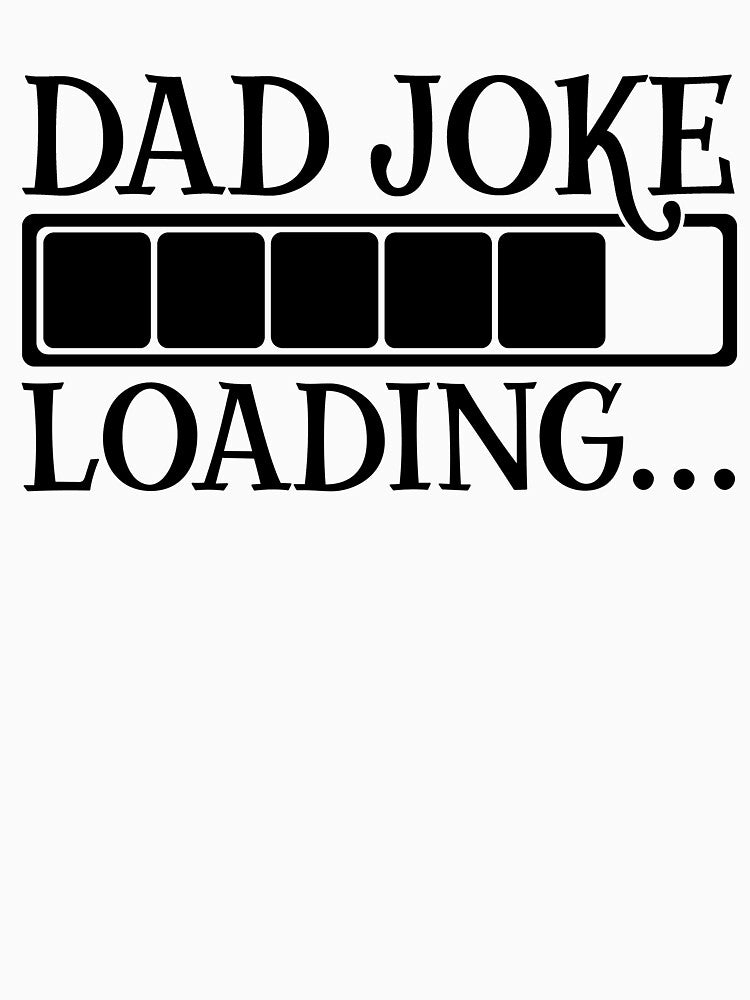 DAD JOKE LOADING , funny dad joke loading , corny jokes , by dortmond