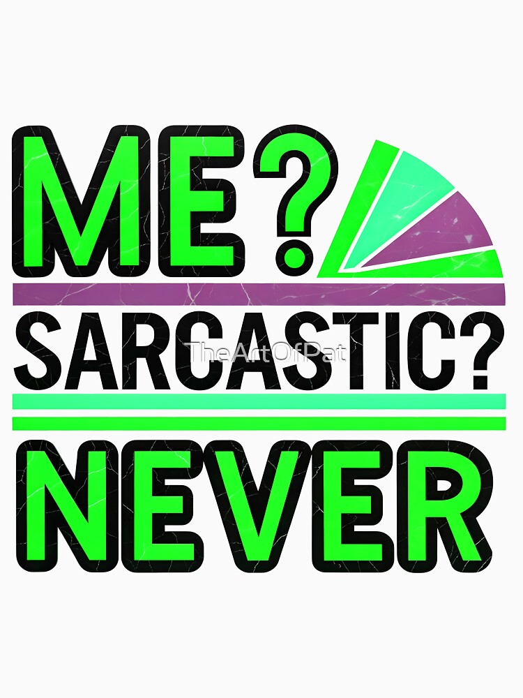 Me Sarcastic Never Funny Quote by TheArtOfPat