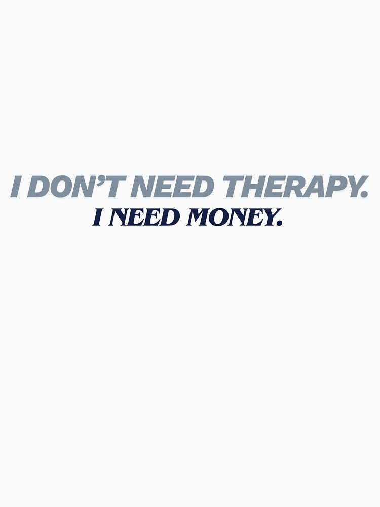 I Don’t Need Therapy I Need Money – Funny Sarcastic Quote by Saroj Snehi