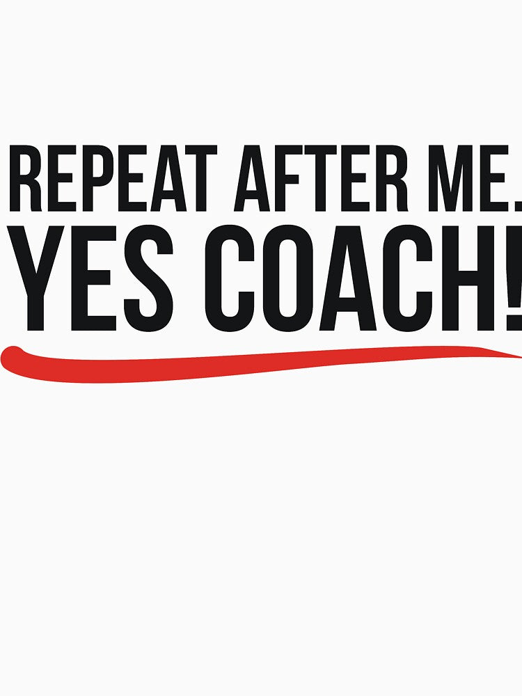 Repeat after me. Yes coach! by RedYolk