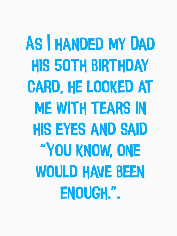 As I Handed Mydad His 50th Birthday Card, He Looked At E With Tears In His Eyes. Funny Dad Jokes by Pete Roberts