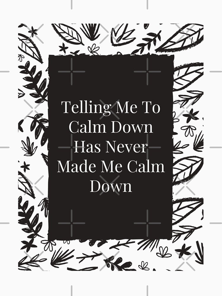 Telling me to calm down has never made me calm down by Rpgpbp