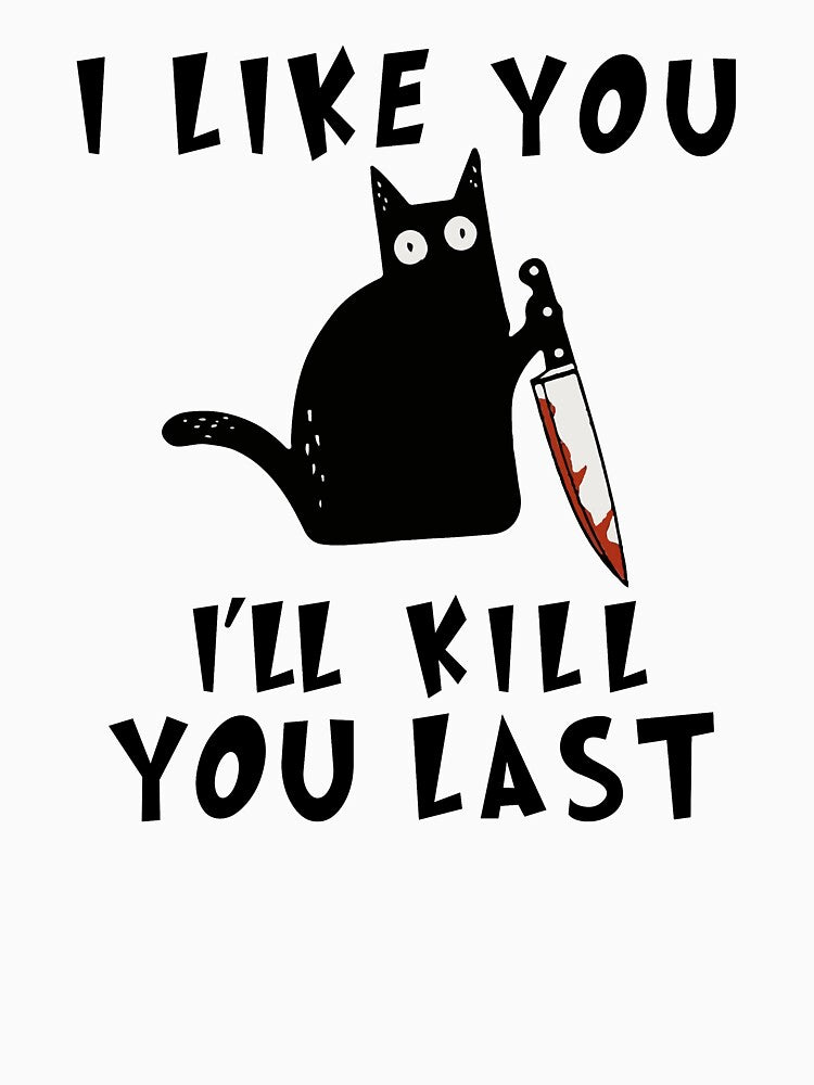 I like you I'll Kill You Last, Funny Murderous Black Cat, Funny Black Cat, Funny Murderous Black Cat With Knife funny gift for mom , dad, lovers cats by RM2017