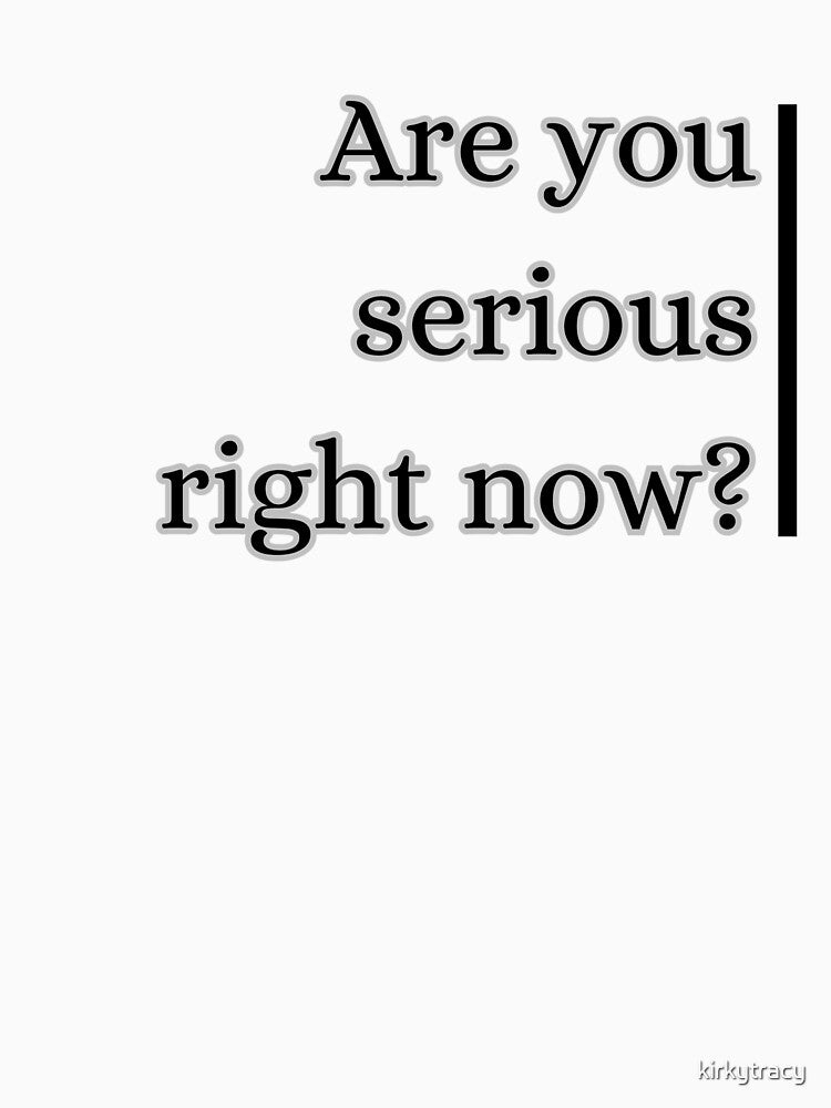Are you serious right now? print by kirkytracy