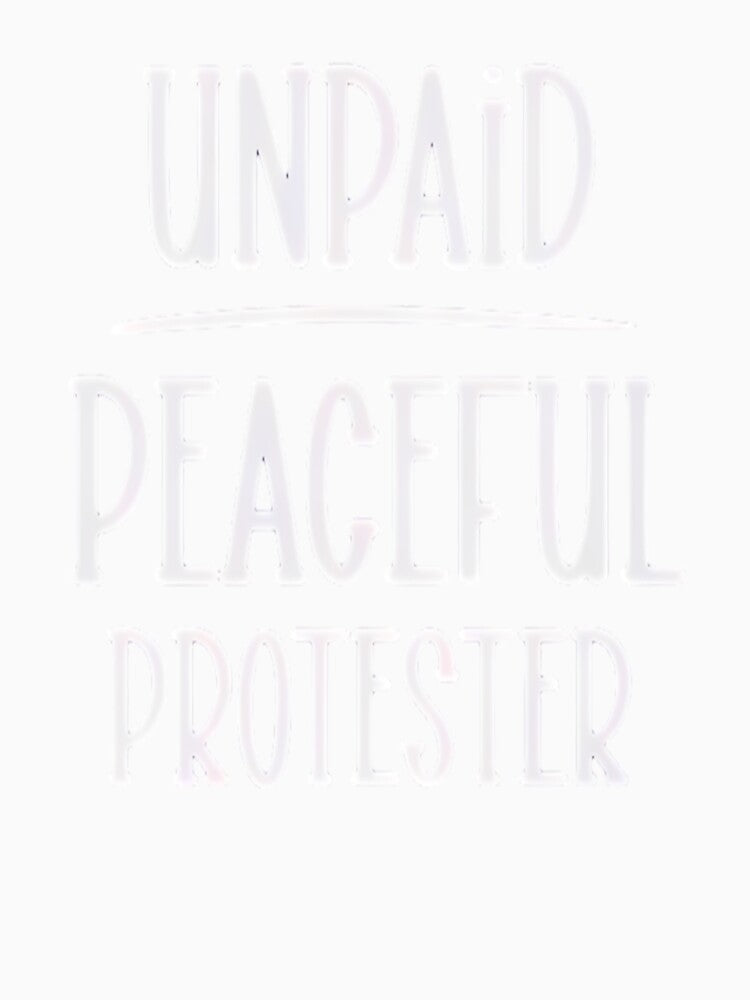Unpaid Peaceful Protester, Activist Graphic Tee, Political Expression Gift, 100% Cotton V-Neck by HyphThonia