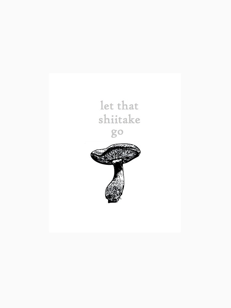 LET THAT SHIITAKE GO - by cityette