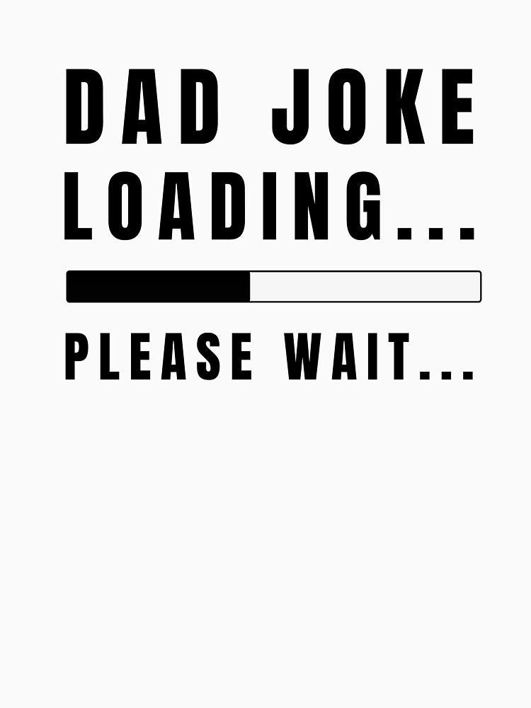 Dad Joke Loading Please Wait by BadJokesClub