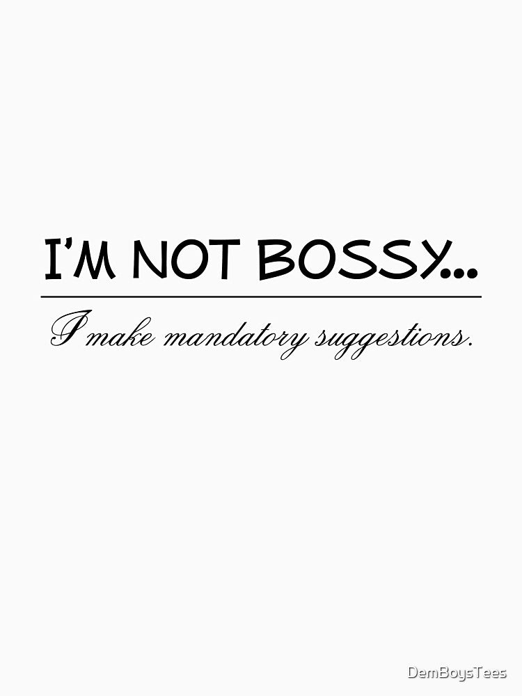 I'm Not Bossy I Make Mandatory Suggestions (Black) by DemBoysTees