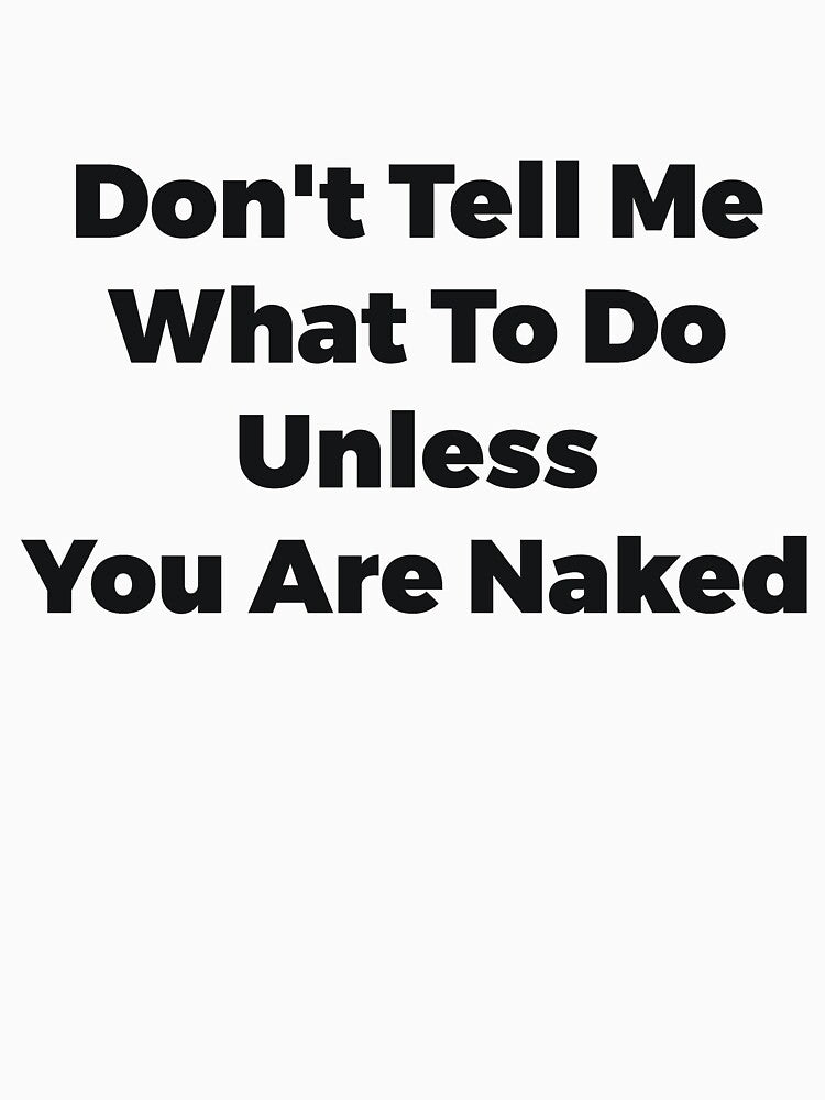 Don't Tell Me What To Do Unless You Are Naked Funny Quote by RedYolk