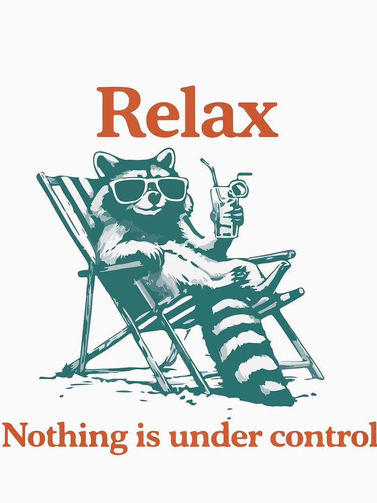 Relax Nothing Is Under Control Funny Raccoon Meme Chill Chaos Humor Design by kiralynstration