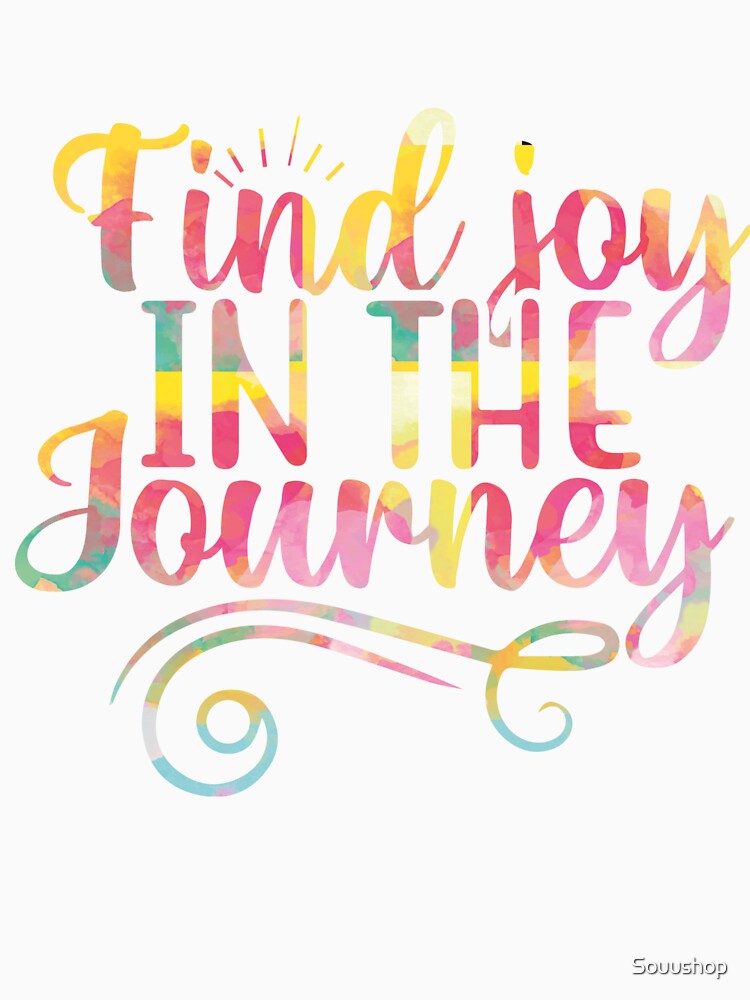 Find joy in the journey by Souushop
