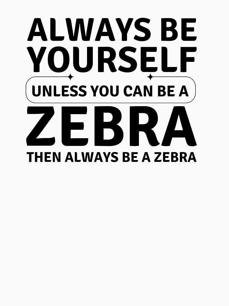 Always Be Yourself Unless You Can Be a Zebra – Funny Zebra Quote by mik lor