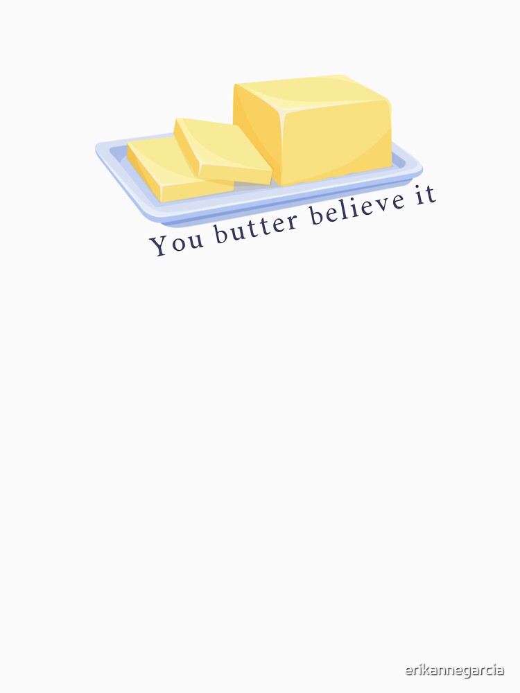 You butter believe it by erikannegarcia