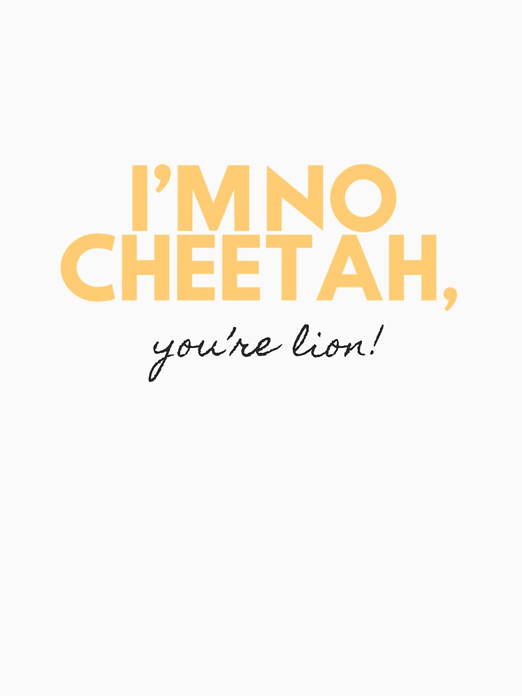 I am no cheetah, you're lion by glooop