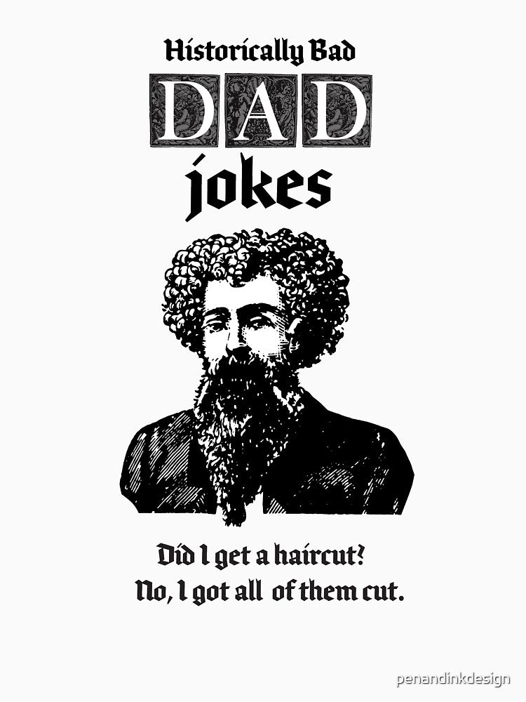 Historically bad dad jokes, did I get a haircut? I got all of them cut! by penandinkdesign