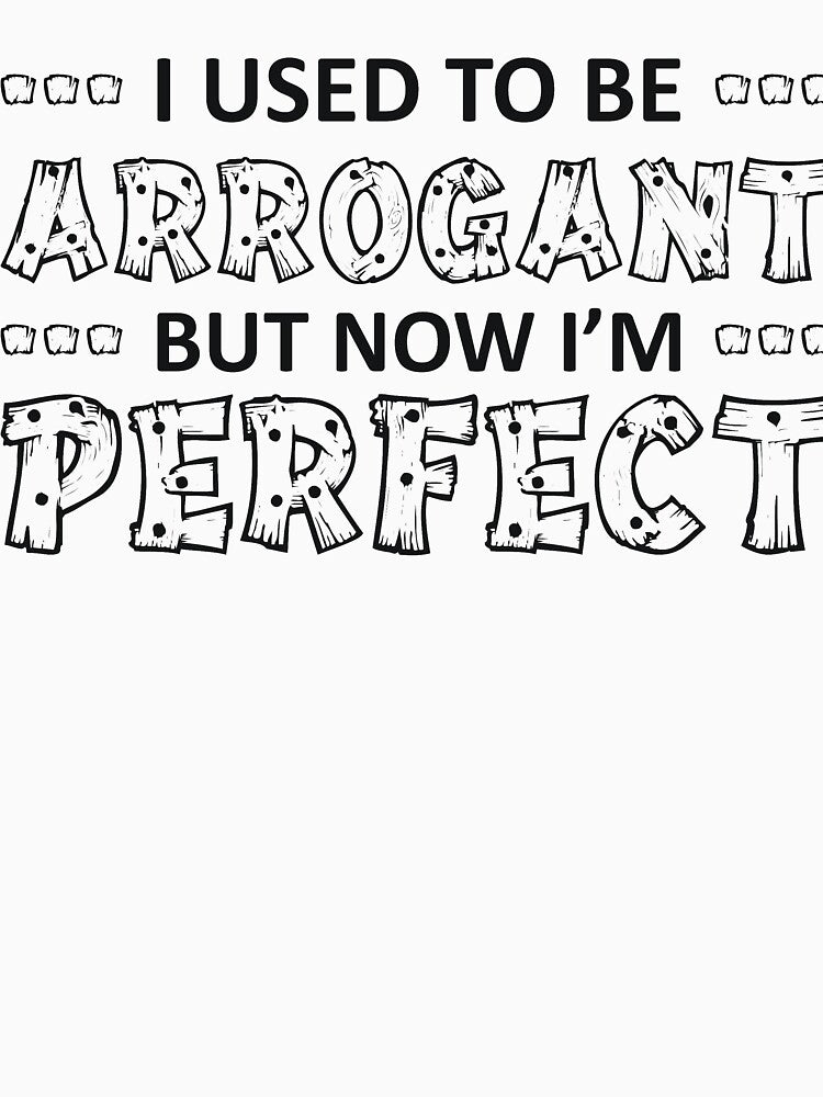 I USED TO BE ARROGANT BUT NOW I’M Perfect by RedYolk