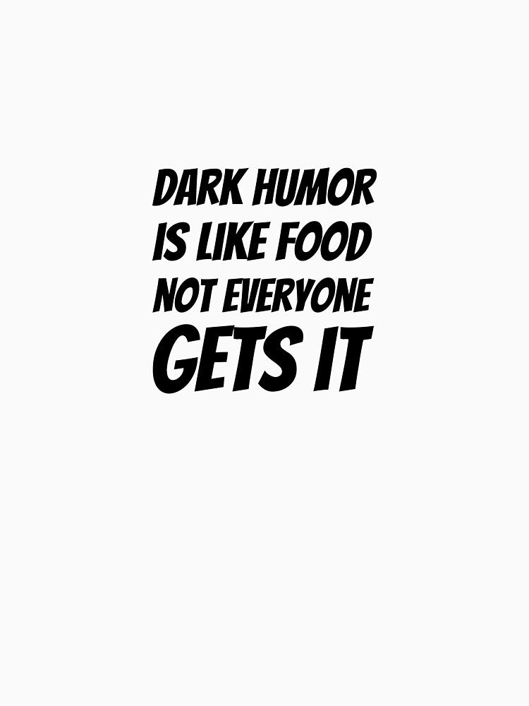Dark humor is like food, not everyone gets it by politicfun