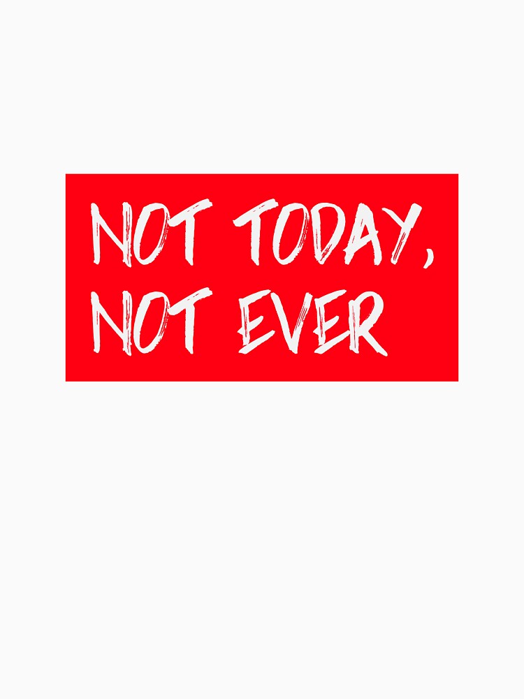 NOT TODAY, NOT EVER T-SHIRT by True Motion Apparel