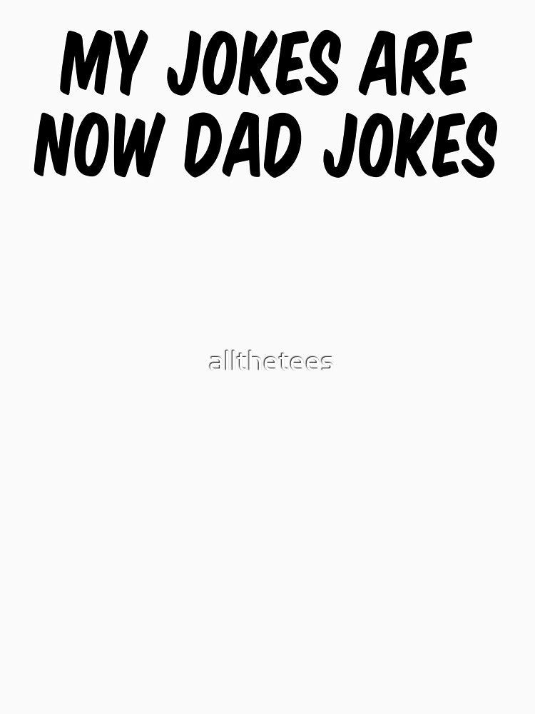 My Jokes Are Now Dad Jokes by allthetees