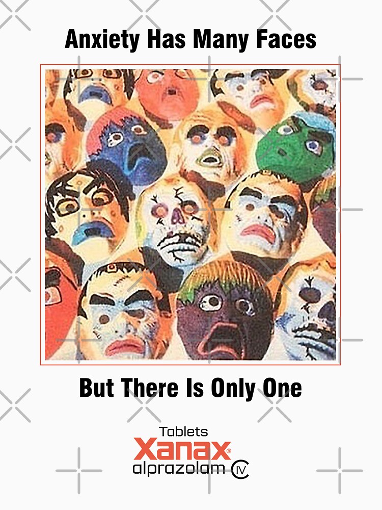 Xanax Anxiety Has Many Faces But There Is Only One by bananashirts