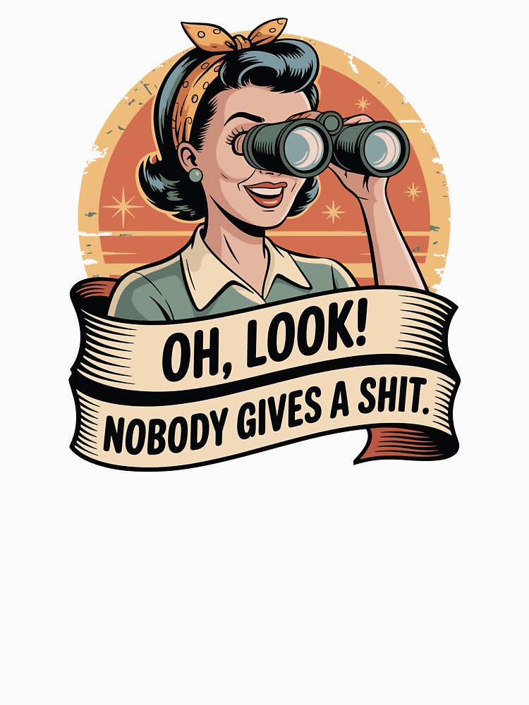 Oh Look Nobody Gives a Sh*t – Funny Retro Sarcastic Vintage Style Design by PrintMastery