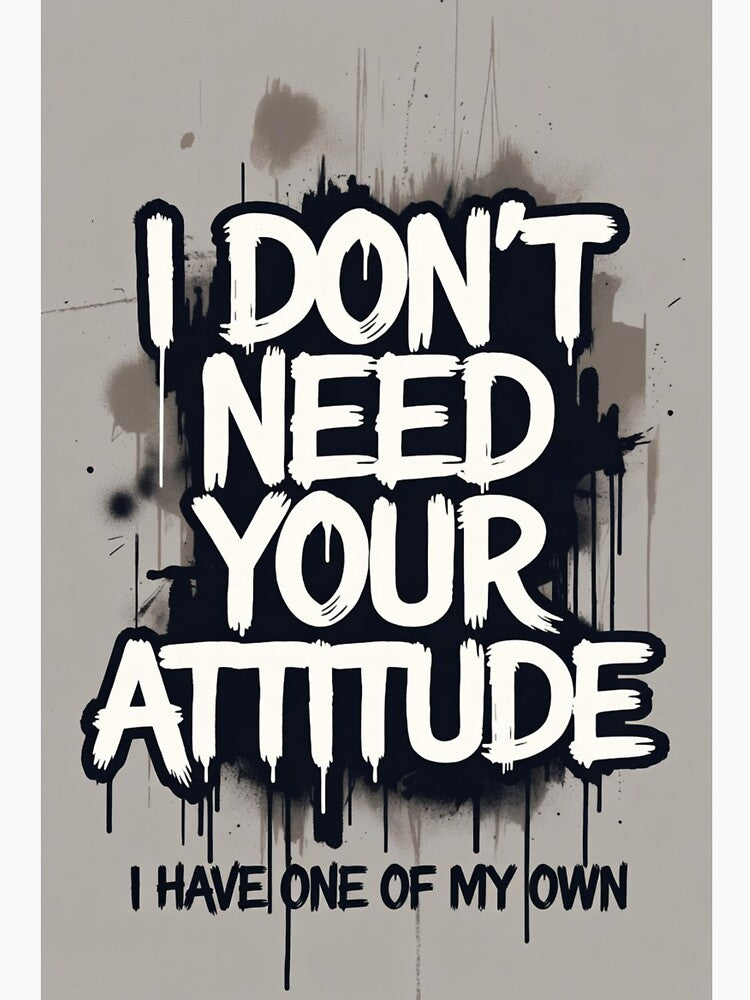 I Don't Need Your Attitude I Have My Own by ThreadVibeUK