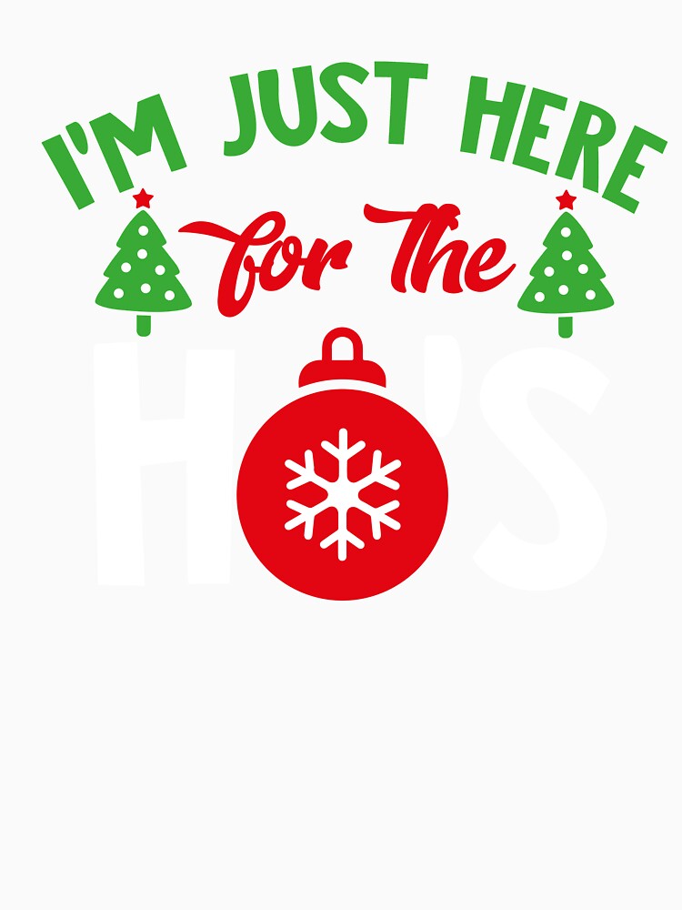 I’m Just Here for the HO's Christmas Funny T-Shirt by AllStarMerch