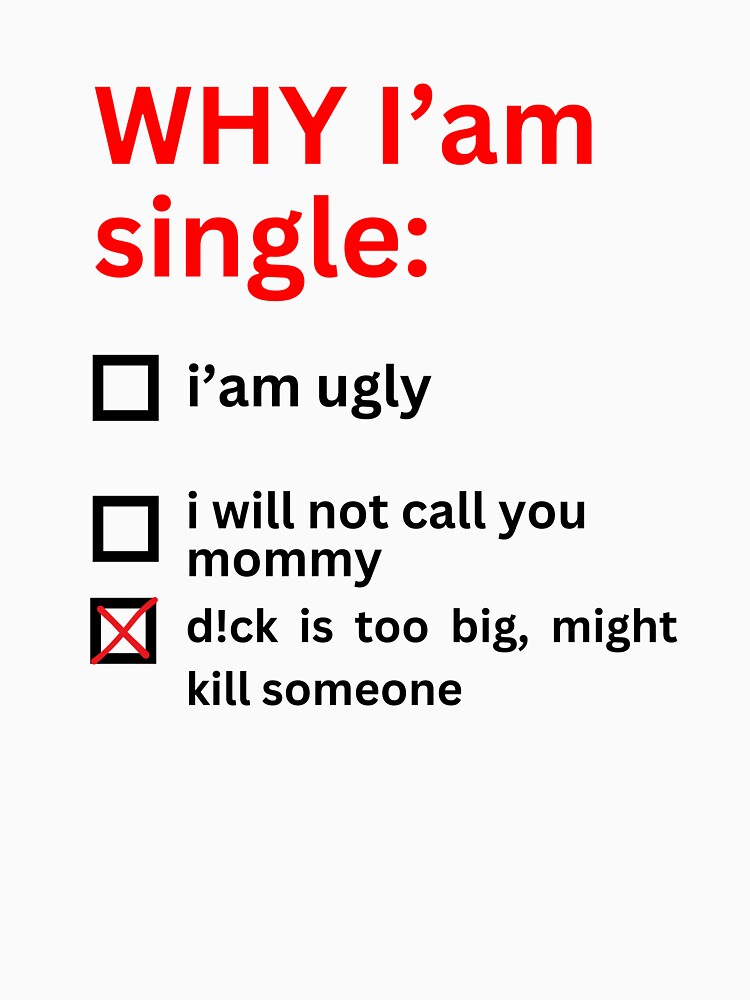 Why I'm Single D! ck Too Big Might Kill Someone Funny Sarcastic Quote by demiano-shirt