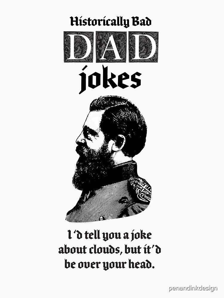 dad jokes are historically bad! I'd tell you about clouds, but it'd be over your head by penandinkdesign