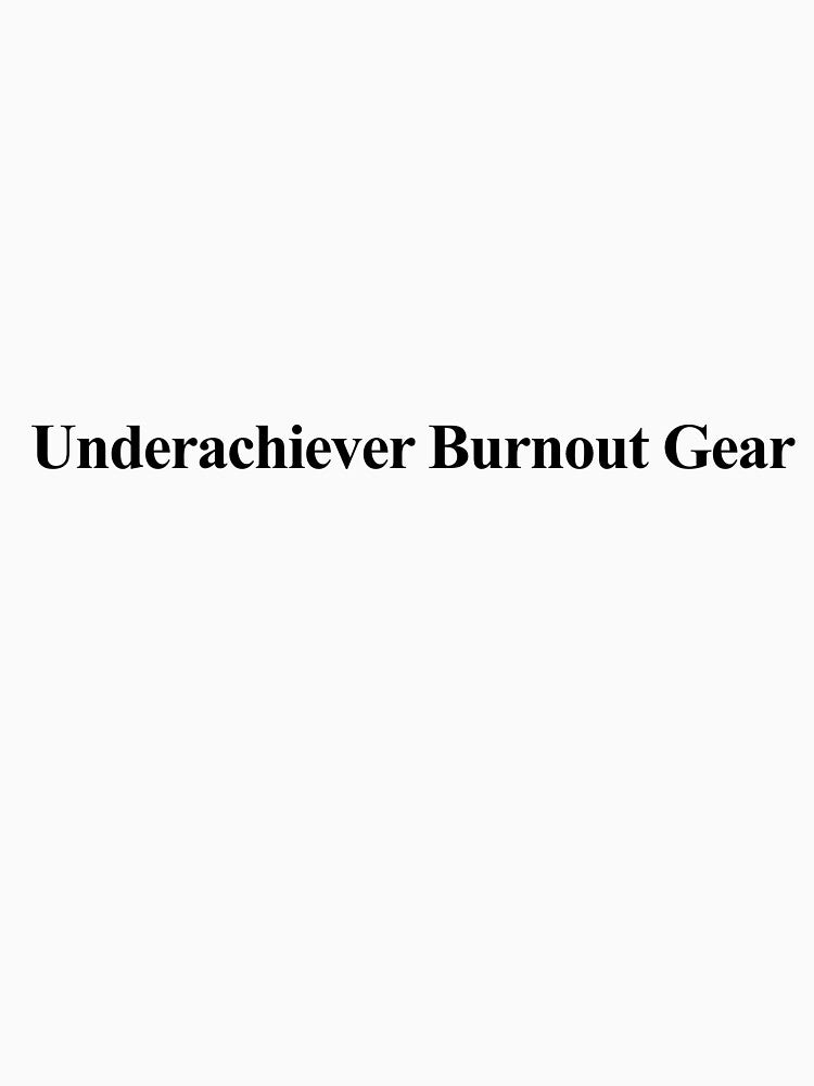Underachiever Burnout Gear by birdspinestudio