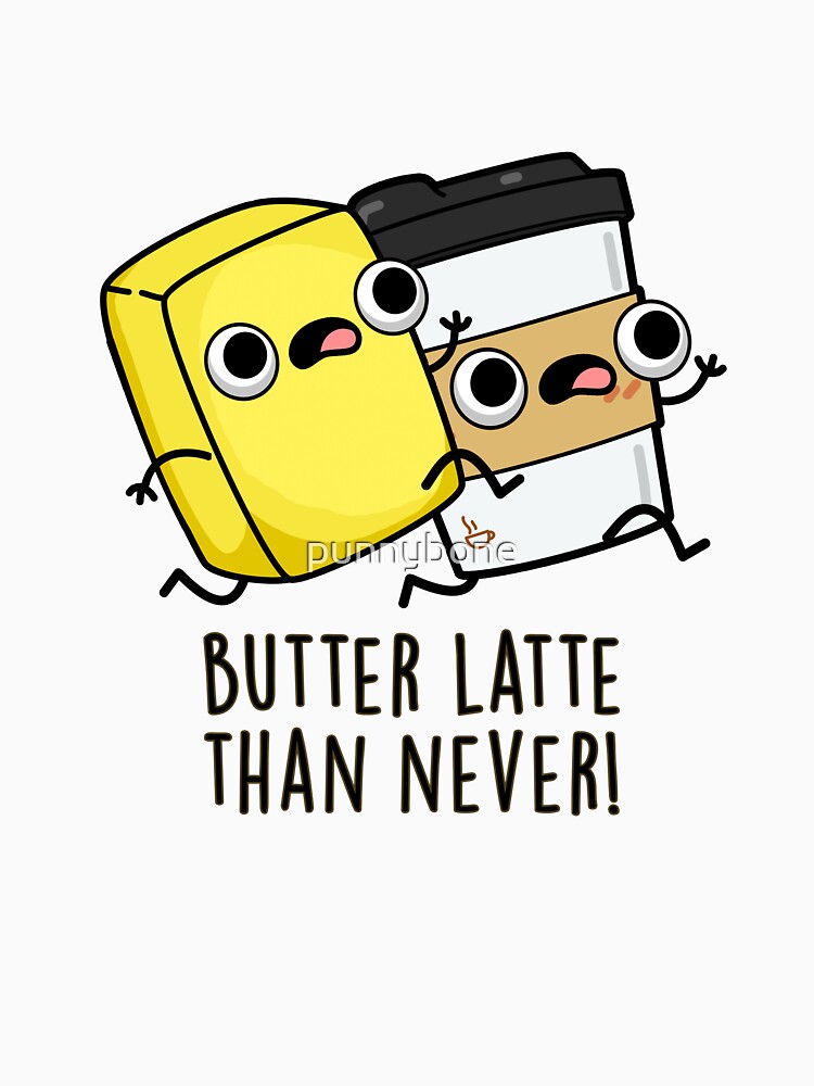 Butter Latte Than Never Cute Food Pun by punnybone