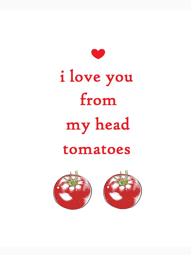 FROM MY HEAD TOMATOES pun valentine by cityette