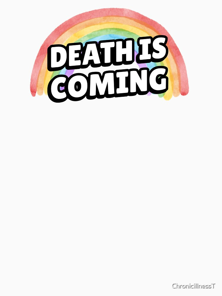 Death is Coming Rainbow Funny Dark Humor T-Shirts Hoodies Gallows Humor Dark Gift Ideas by ChronicillnessT