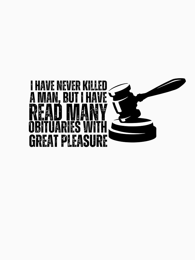 I have never killed a man, but I have read many obituaries with great pleasure by DeluxBee
