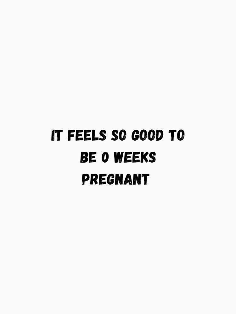 It feels so good to be 0 weeks pregnant by Stickernpattern