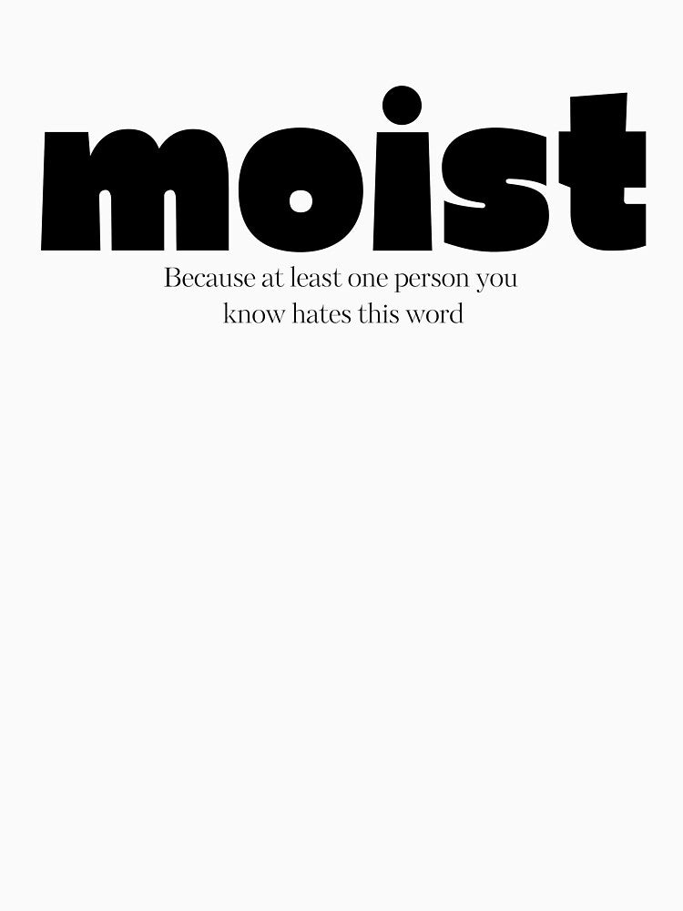 Moist- Because we all know someone who hates it! by Starlett Designs