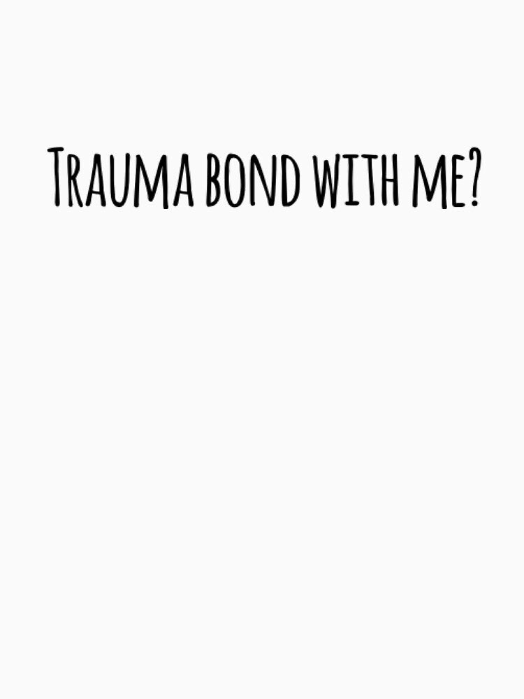 Trauma Bond With Me? by ejohnson07