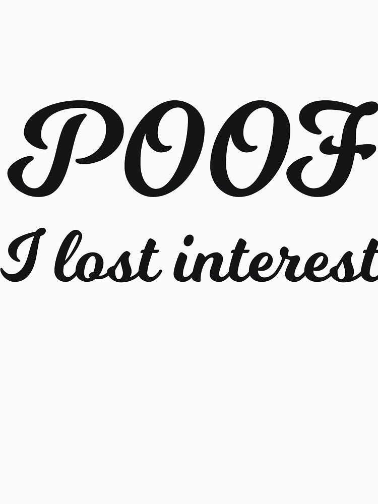 POOF I lost interest sarcastic quote by RedYolk